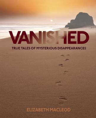 Vanished : true tales of mysterious disappearances.